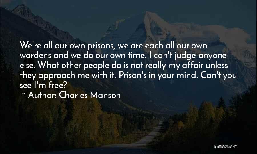 Charles Manson Quotes: We're All Our Own Prisons, We Are Each All Our Own Wardens And We Do Our Own Time. I Can't