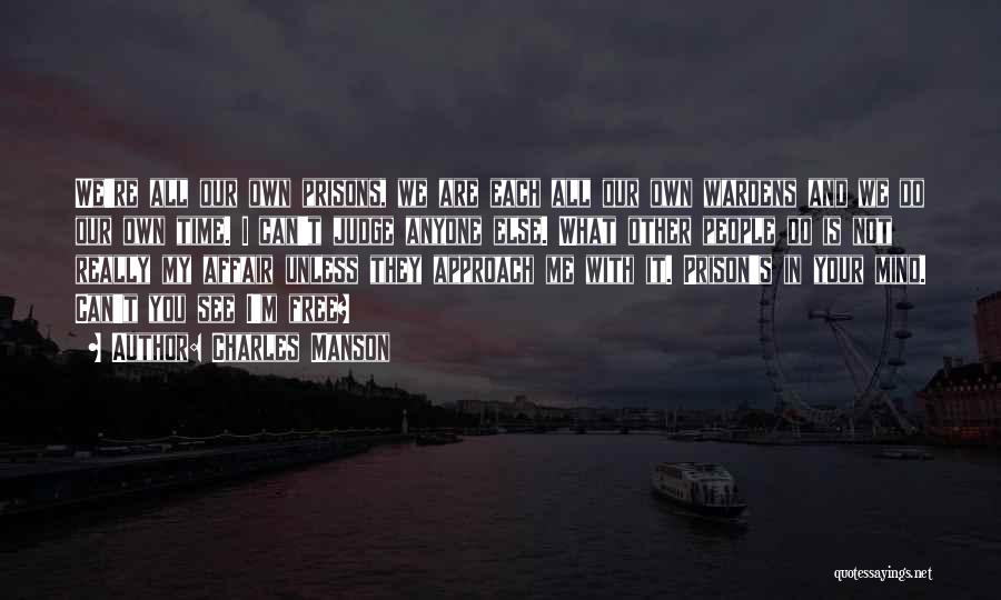 Charles Manson Quotes: We're All Our Own Prisons, We Are Each All Our Own Wardens And We Do Our Own Time. I Can't