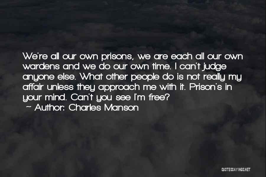 Charles Manson Quotes: We're All Our Own Prisons, We Are Each All Our Own Wardens And We Do Our Own Time. I Can't