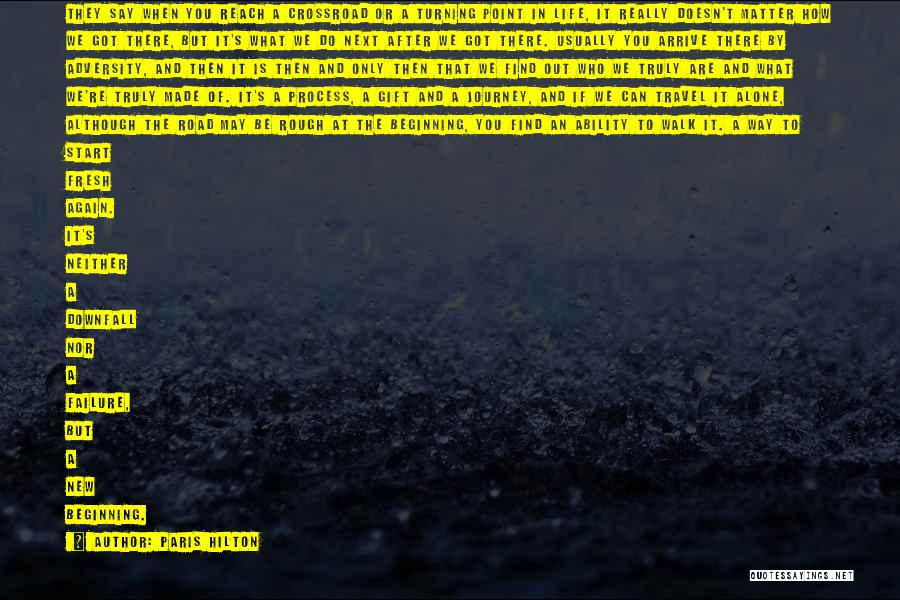 Paris Hilton Quotes: They Say When You Reach A Crossroad Or A Turning Point In Life, It Really Doesn't Matter How We Got