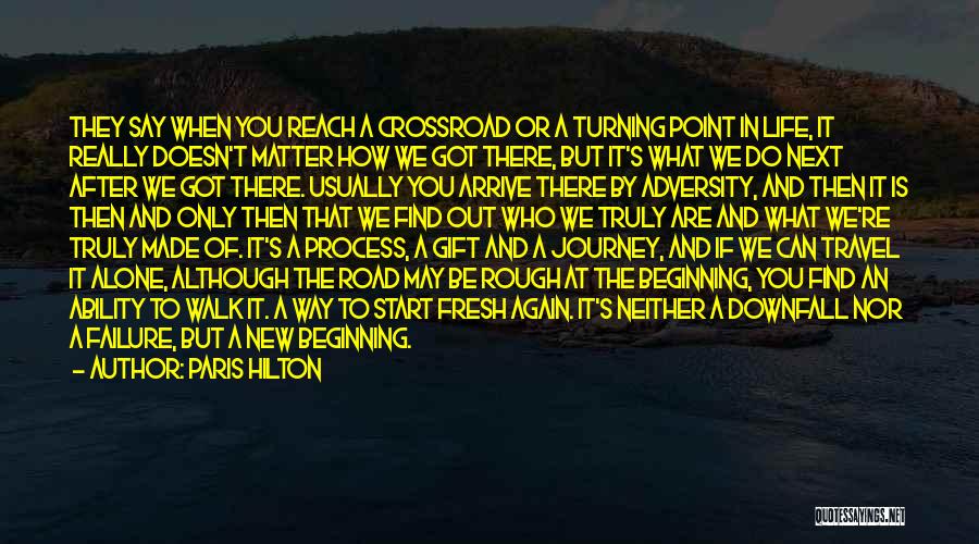 Paris Hilton Quotes: They Say When You Reach A Crossroad Or A Turning Point In Life, It Really Doesn't Matter How We Got