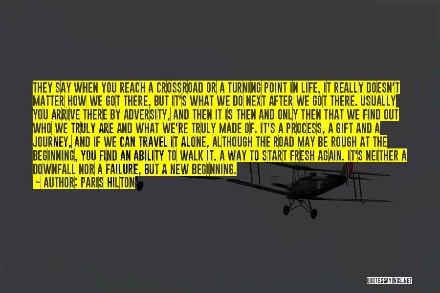 Paris Hilton Quotes: They Say When You Reach A Crossroad Or A Turning Point In Life, It Really Doesn't Matter How We Got
