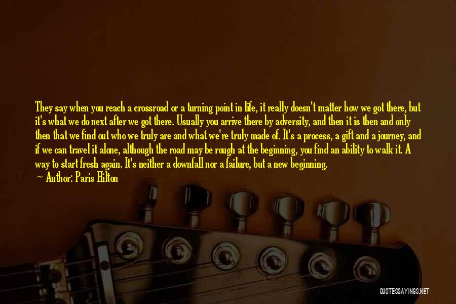 Paris Hilton Quotes: They Say When You Reach A Crossroad Or A Turning Point In Life, It Really Doesn't Matter How We Got