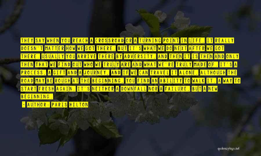 Paris Hilton Quotes: They Say When You Reach A Crossroad Or A Turning Point In Life, It Really Doesn't Matter How We Got