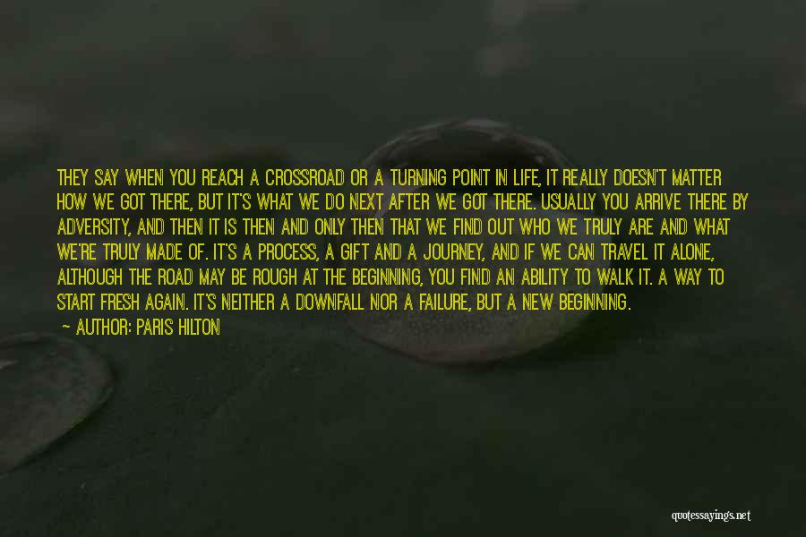 Paris Hilton Quotes: They Say When You Reach A Crossroad Or A Turning Point In Life, It Really Doesn't Matter How We Got