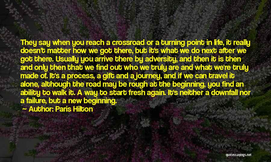 Paris Hilton Quotes: They Say When You Reach A Crossroad Or A Turning Point In Life, It Really Doesn't Matter How We Got