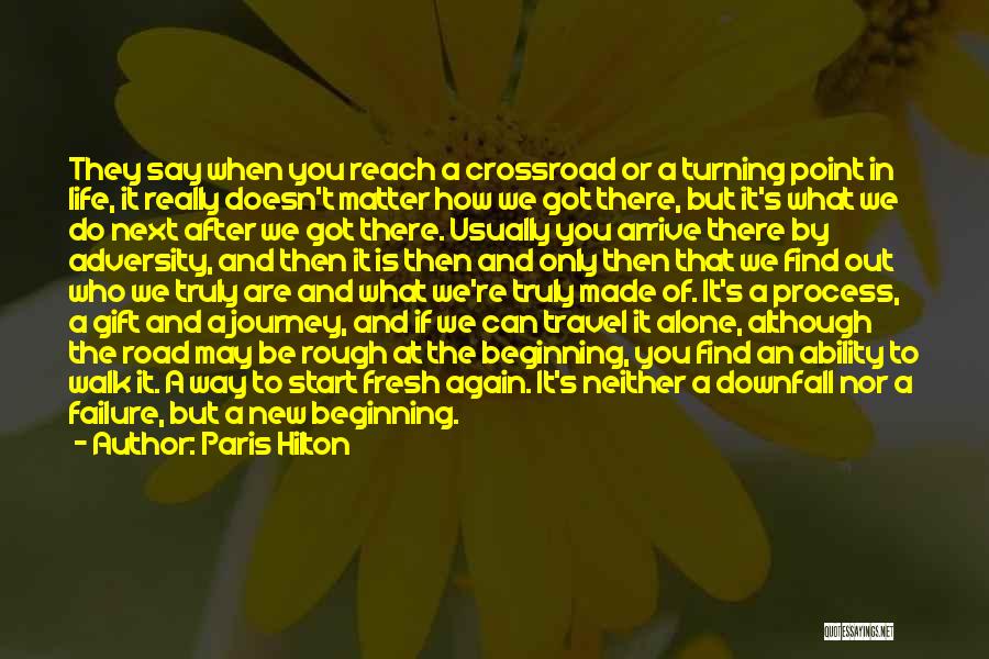 Paris Hilton Quotes: They Say When You Reach A Crossroad Or A Turning Point In Life, It Really Doesn't Matter How We Got