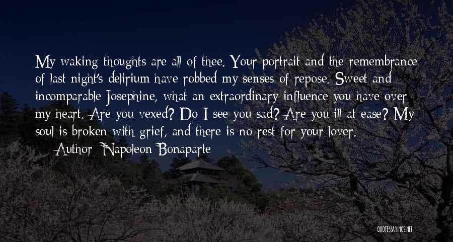 Napoleon Bonaparte Quotes: My Waking Thoughts Are All Of Thee. Your Portrait And The Remembrance Of Last Night's Delirium Have Robbed My Senses