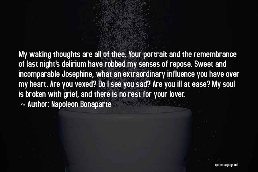 Napoleon Bonaparte Quotes: My Waking Thoughts Are All Of Thee. Your Portrait And The Remembrance Of Last Night's Delirium Have Robbed My Senses