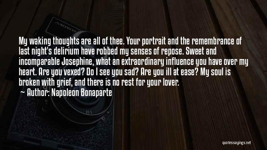 Napoleon Bonaparte Quotes: My Waking Thoughts Are All Of Thee. Your Portrait And The Remembrance Of Last Night's Delirium Have Robbed My Senses