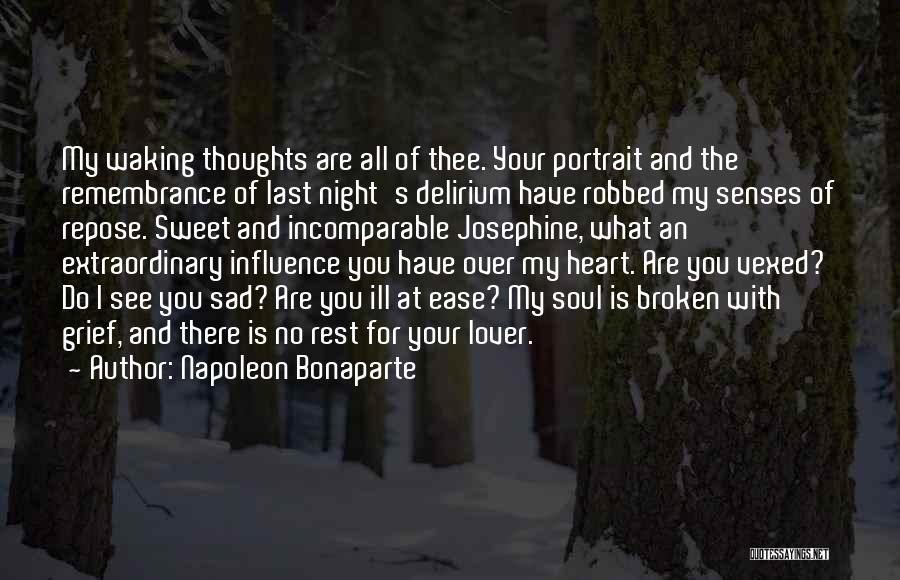 Napoleon Bonaparte Quotes: My Waking Thoughts Are All Of Thee. Your Portrait And The Remembrance Of Last Night's Delirium Have Robbed My Senses