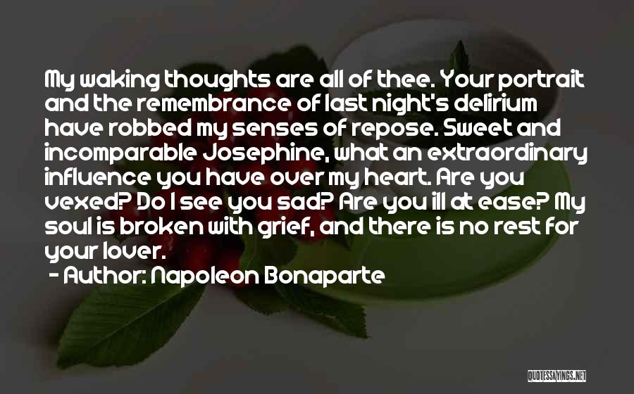 Napoleon Bonaparte Quotes: My Waking Thoughts Are All Of Thee. Your Portrait And The Remembrance Of Last Night's Delirium Have Robbed My Senses