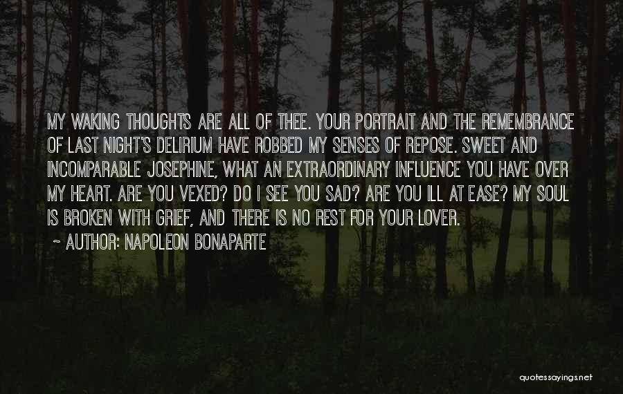 Napoleon Bonaparte Quotes: My Waking Thoughts Are All Of Thee. Your Portrait And The Remembrance Of Last Night's Delirium Have Robbed My Senses