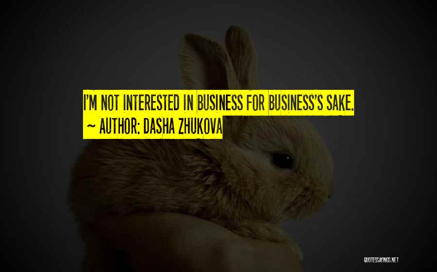 Dasha Zhukova Quotes: I'm Not Interested In Business For Business's Sake.