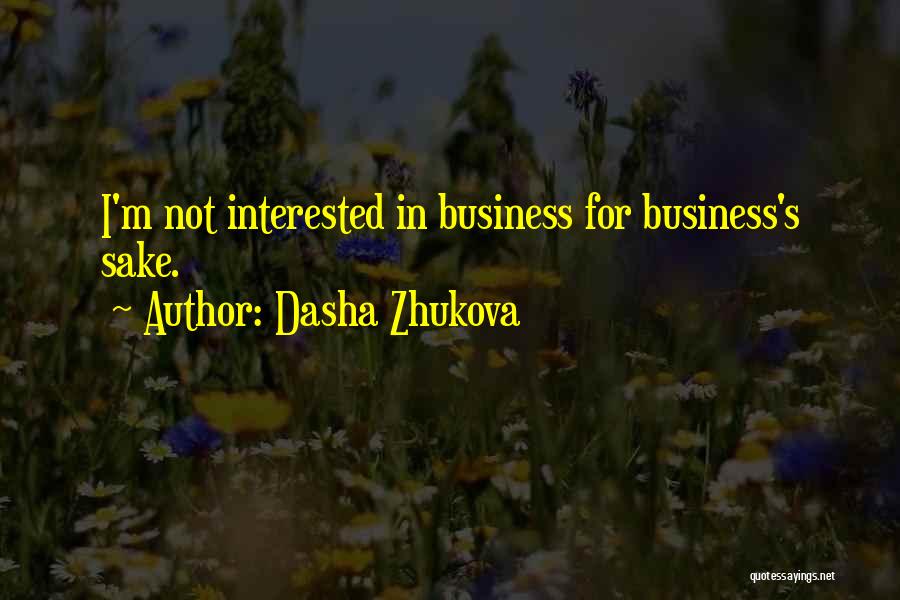 Dasha Zhukova Quotes: I'm Not Interested In Business For Business's Sake.