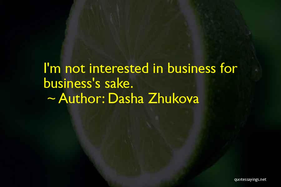 Dasha Zhukova Quotes: I'm Not Interested In Business For Business's Sake.