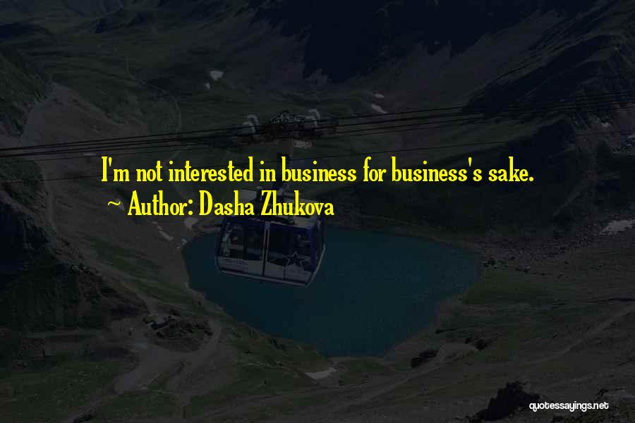 Dasha Zhukova Quotes: I'm Not Interested In Business For Business's Sake.