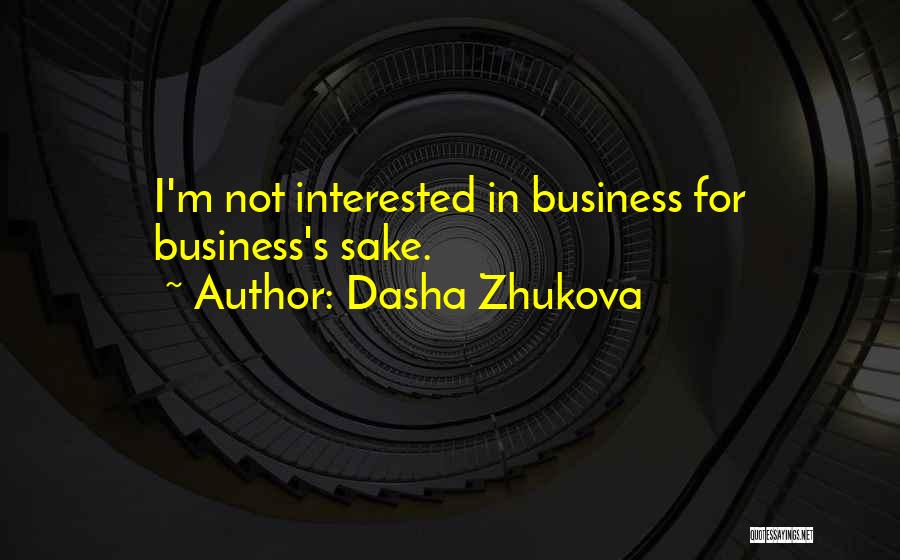 Dasha Zhukova Quotes: I'm Not Interested In Business For Business's Sake.