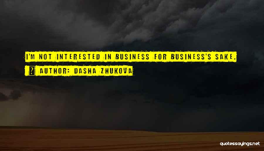 Dasha Zhukova Quotes: I'm Not Interested In Business For Business's Sake.