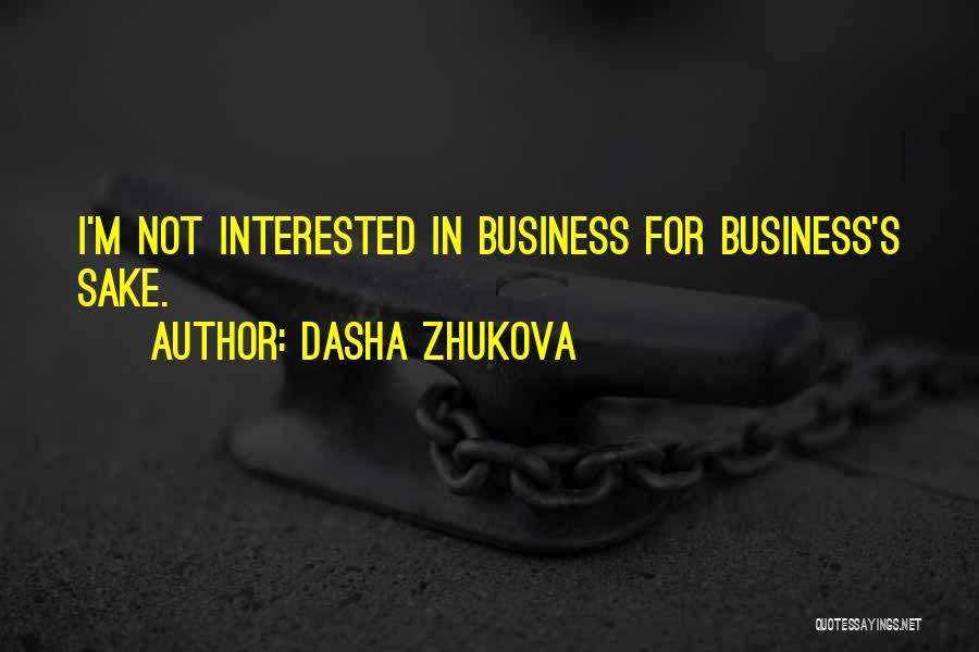 Dasha Zhukova Quotes: I'm Not Interested In Business For Business's Sake.