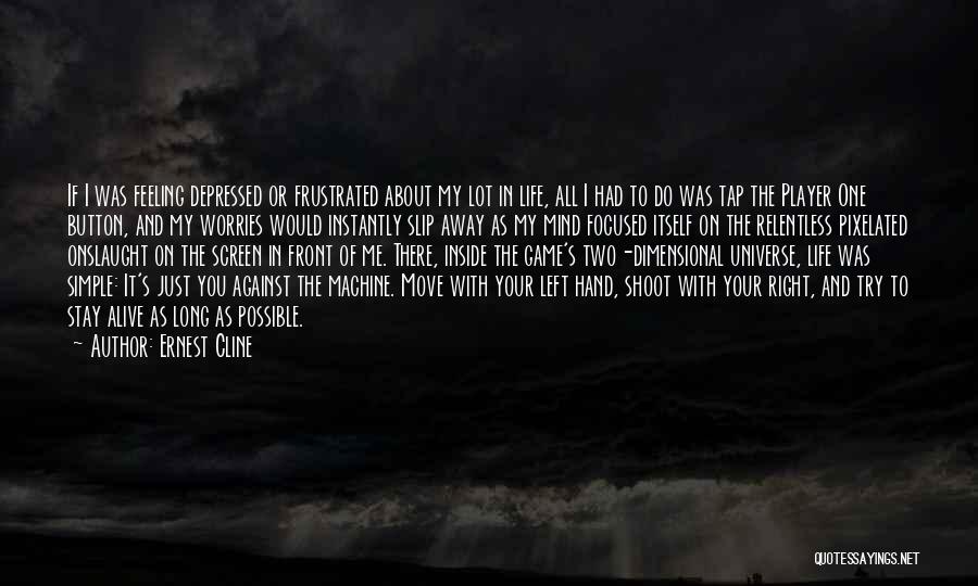 Ernest Cline Quotes: If I Was Feeling Depressed Or Frustrated About My Lot In Life, All I Had To Do Was Tap The