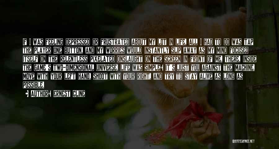 Ernest Cline Quotes: If I Was Feeling Depressed Or Frustrated About My Lot In Life, All I Had To Do Was Tap The