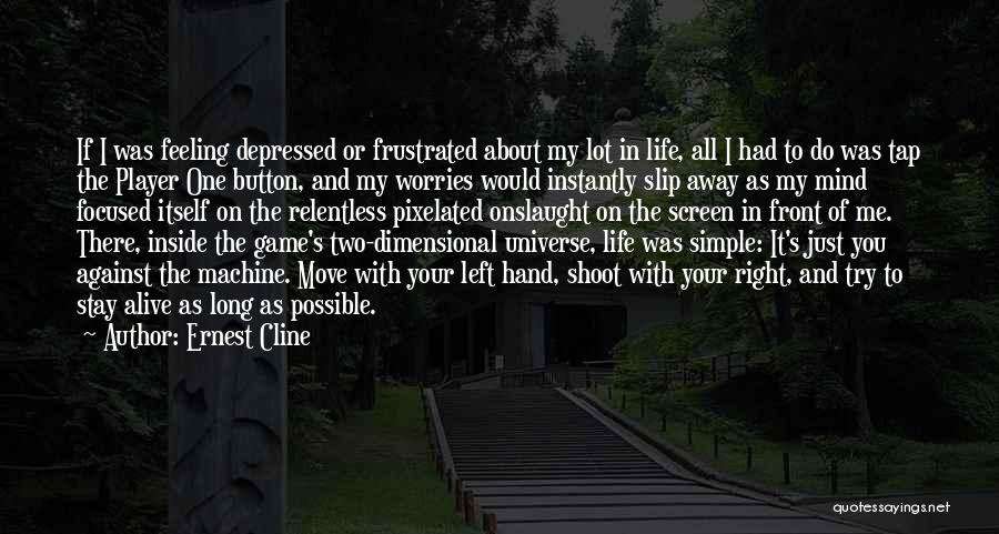 Ernest Cline Quotes: If I Was Feeling Depressed Or Frustrated About My Lot In Life, All I Had To Do Was Tap The