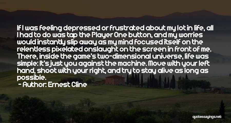 Ernest Cline Quotes: If I Was Feeling Depressed Or Frustrated About My Lot In Life, All I Had To Do Was Tap The