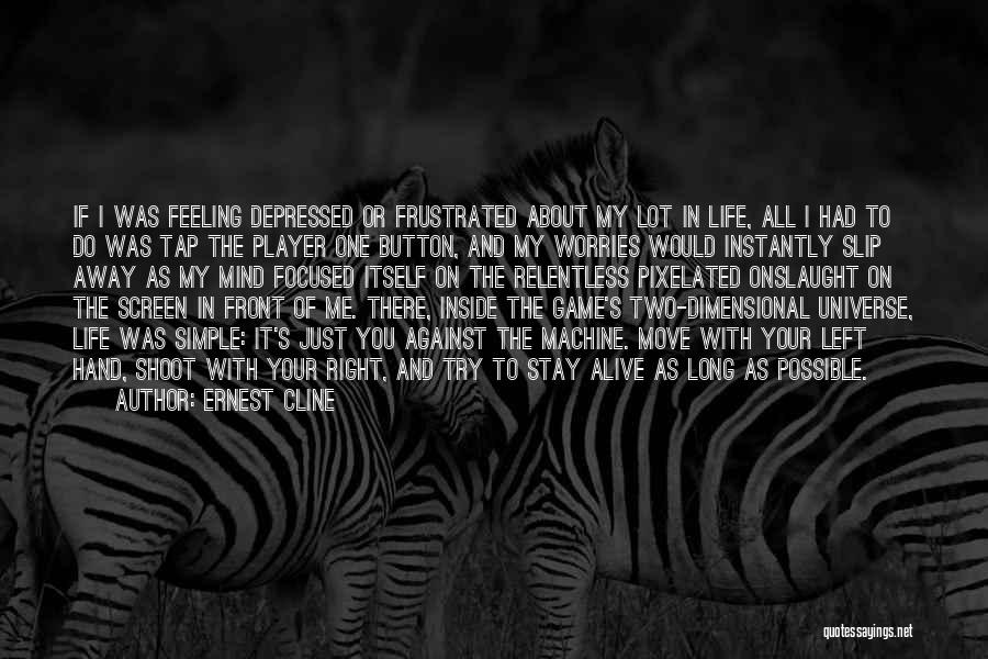 Ernest Cline Quotes: If I Was Feeling Depressed Or Frustrated About My Lot In Life, All I Had To Do Was Tap The