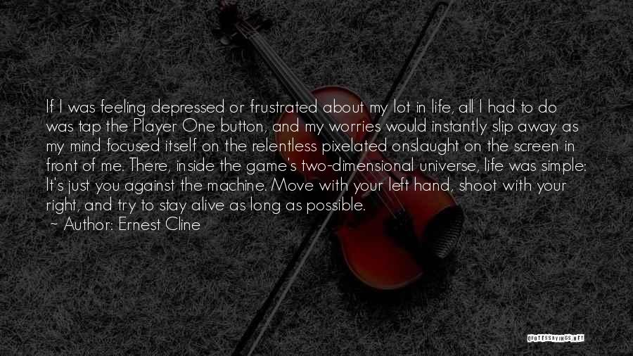 Ernest Cline Quotes: If I Was Feeling Depressed Or Frustrated About My Lot In Life, All I Had To Do Was Tap The