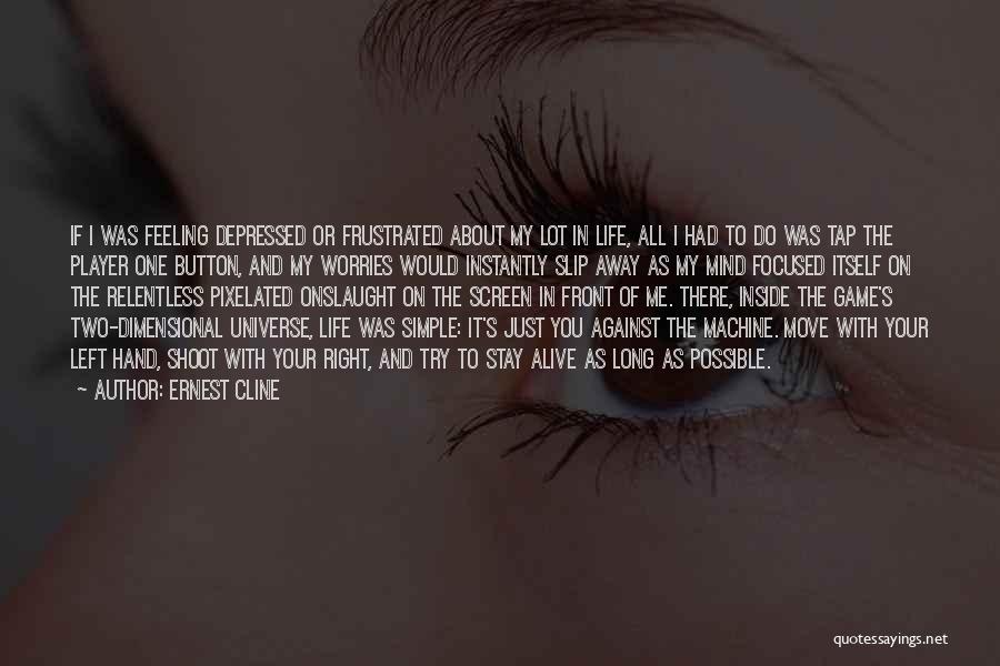 Ernest Cline Quotes: If I Was Feeling Depressed Or Frustrated About My Lot In Life, All I Had To Do Was Tap The