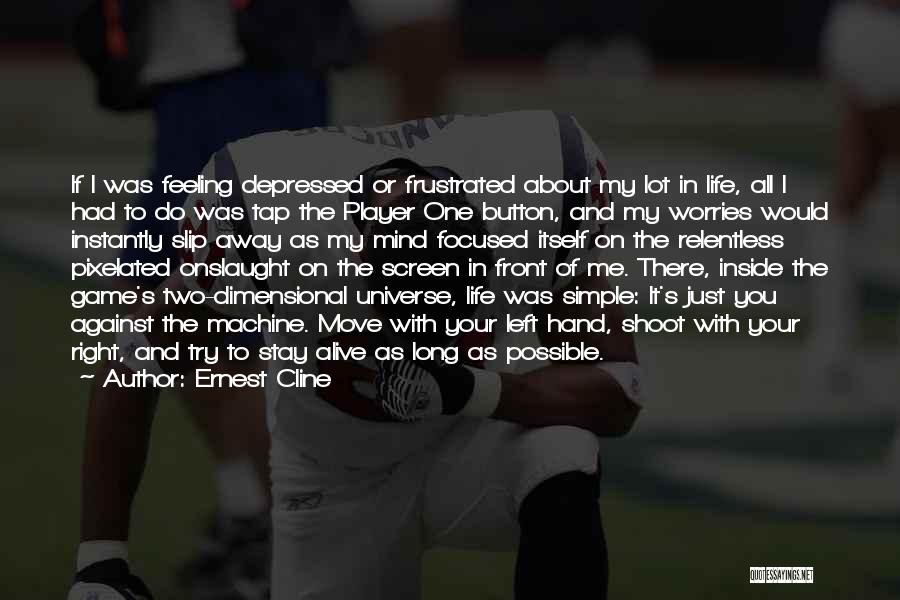 Ernest Cline Quotes: If I Was Feeling Depressed Or Frustrated About My Lot In Life, All I Had To Do Was Tap The