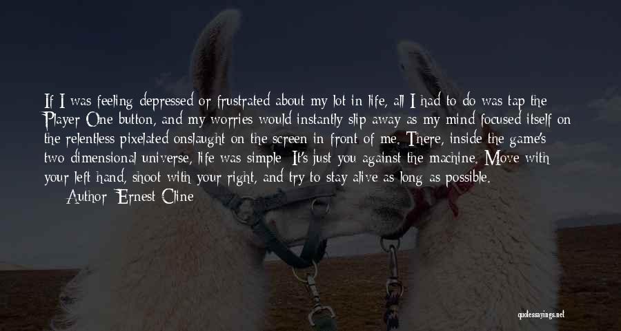 Ernest Cline Quotes: If I Was Feeling Depressed Or Frustrated About My Lot In Life, All I Had To Do Was Tap The