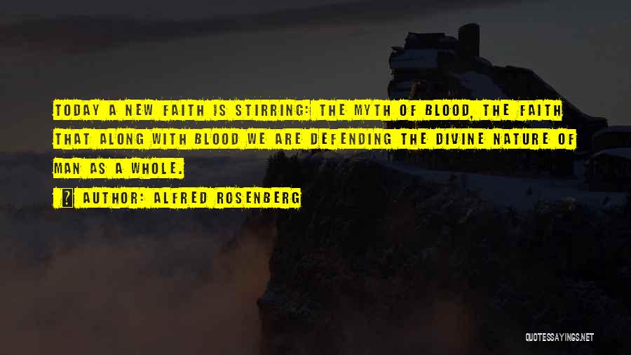 Alfred Rosenberg Quotes: Today A New Faith Is Stirring: The Myth Of Blood, The Faith That Along With Blood We Are Defending The