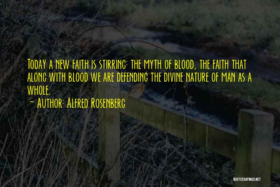 Alfred Rosenberg Quotes: Today A New Faith Is Stirring: The Myth Of Blood, The Faith That Along With Blood We Are Defending The