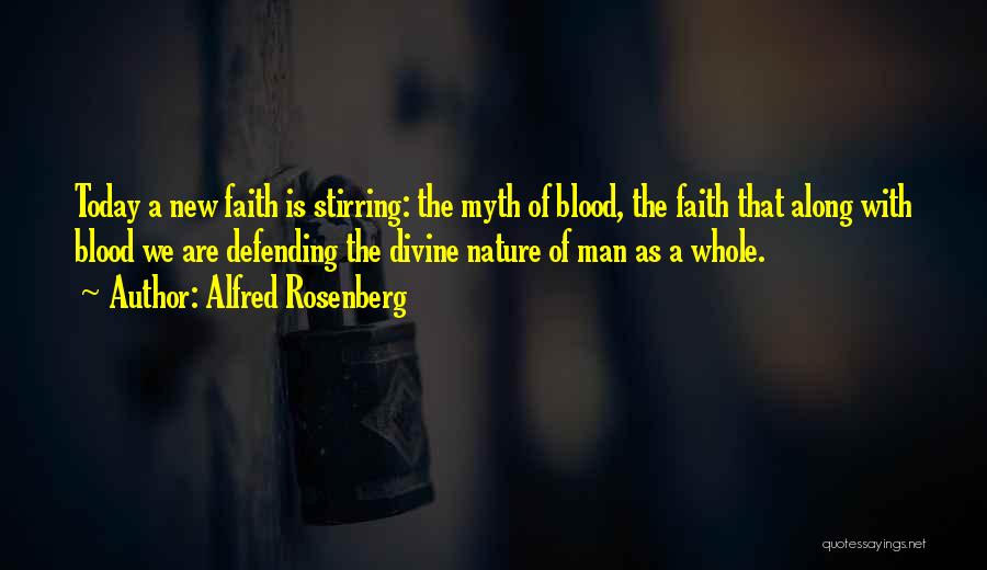 Alfred Rosenberg Quotes: Today A New Faith Is Stirring: The Myth Of Blood, The Faith That Along With Blood We Are Defending The