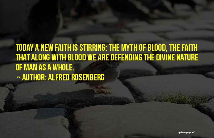 Alfred Rosenberg Quotes: Today A New Faith Is Stirring: The Myth Of Blood, The Faith That Along With Blood We Are Defending The