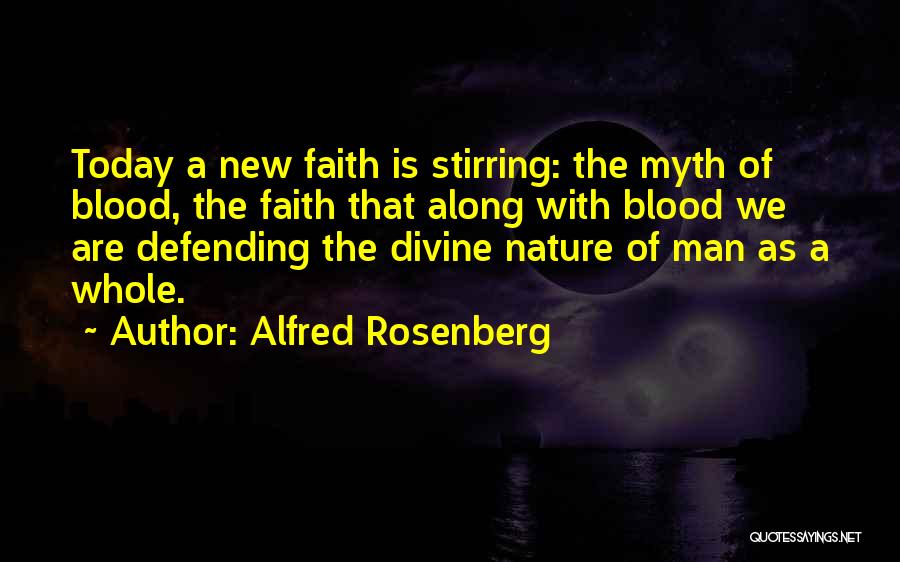 Alfred Rosenberg Quotes: Today A New Faith Is Stirring: The Myth Of Blood, The Faith That Along With Blood We Are Defending The