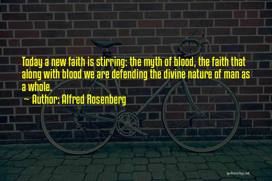 Alfred Rosenberg Quotes: Today A New Faith Is Stirring: The Myth Of Blood, The Faith That Along With Blood We Are Defending The