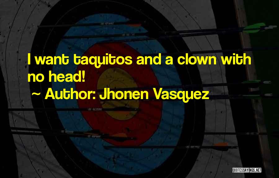 Jhonen Vasquez Quotes: I Want Taquitos And A Clown With No Head!