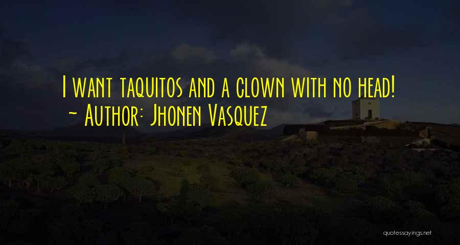 Jhonen Vasquez Quotes: I Want Taquitos And A Clown With No Head!