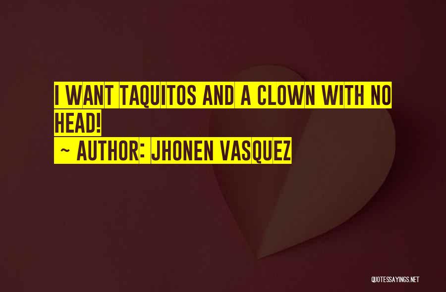 Jhonen Vasquez Quotes: I Want Taquitos And A Clown With No Head!