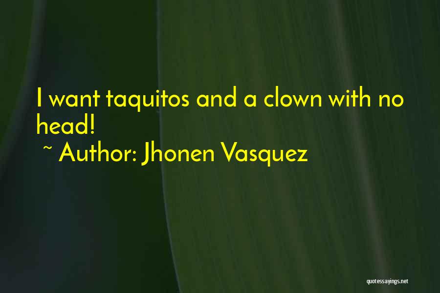 Jhonen Vasquez Quotes: I Want Taquitos And A Clown With No Head!