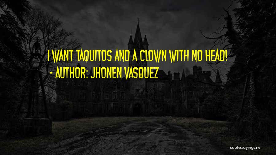 Jhonen Vasquez Quotes: I Want Taquitos And A Clown With No Head!