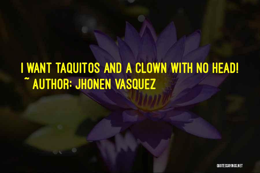 Jhonen Vasquez Quotes: I Want Taquitos And A Clown With No Head!