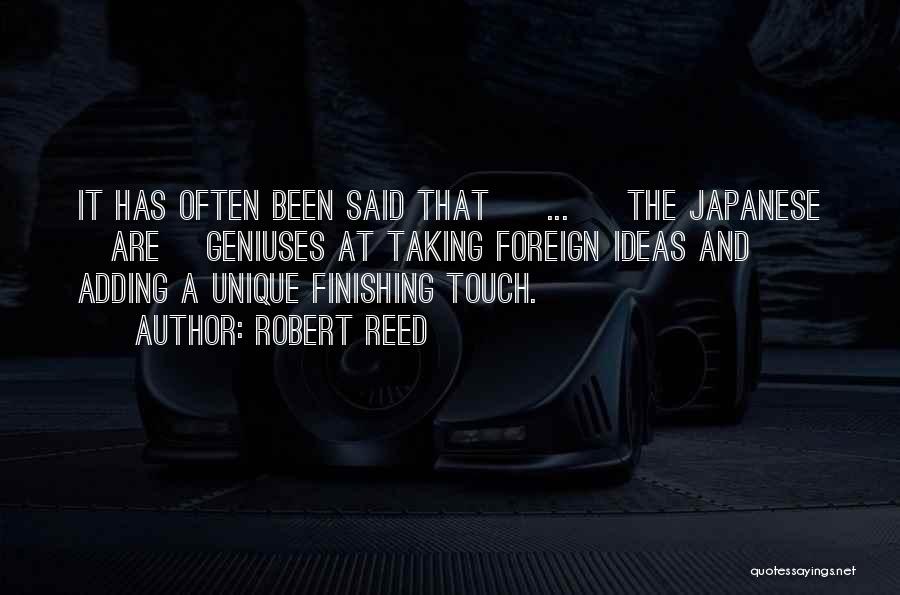 Robert Reed Quotes: It Has Often Been Said That [ ... ] The Japanese [are] Geniuses At Taking Foreign Ideas And Adding A