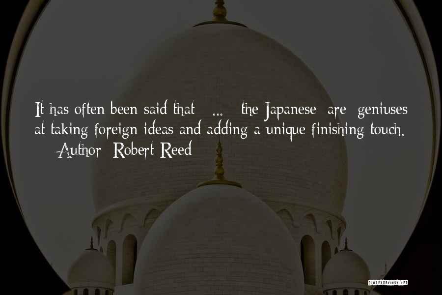 Robert Reed Quotes: It Has Often Been Said That [ ... ] The Japanese [are] Geniuses At Taking Foreign Ideas And Adding A