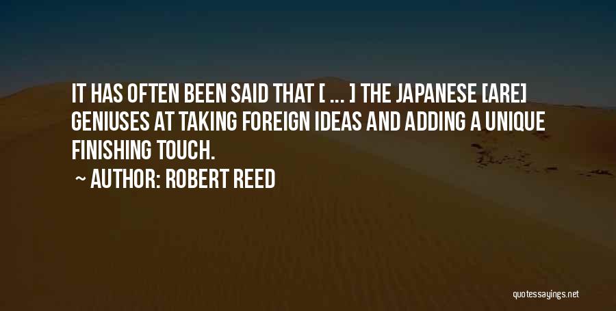 Robert Reed Quotes: It Has Often Been Said That [ ... ] The Japanese [are] Geniuses At Taking Foreign Ideas And Adding A