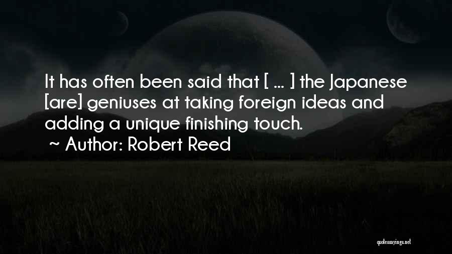 Robert Reed Quotes: It Has Often Been Said That [ ... ] The Japanese [are] Geniuses At Taking Foreign Ideas And Adding A