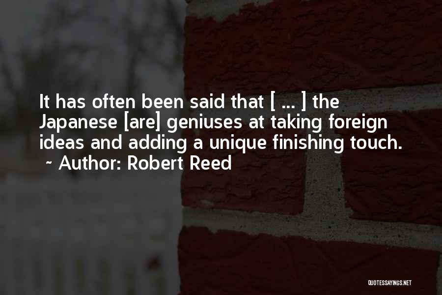 Robert Reed Quotes: It Has Often Been Said That [ ... ] The Japanese [are] Geniuses At Taking Foreign Ideas And Adding A